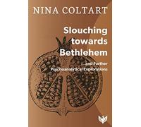 Slouching Towards Bethlehem: And Further Psychoanalytic Explorations