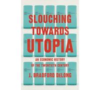 Slouching Towards Utopia: An Economic History of the Twentieth Century