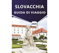 SLOVACCHIA GUIDA DI VIAGGIO 2026: Esplorare il cuore montuoso dell'Europa centrale, gli incantevoli villaggi, la cucina locale, le avventure all'aria ... i consigli degli esperti per ogni viaggiatore
