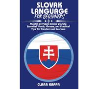SLOVAK LANGUAGE FOR BEGINNERS: Master Everyday Slovak Quickly: Essential Words, Phrases, and Practical Tips for Travelers and Learners