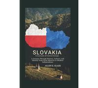 Slovakia: Crossroads of Central Europe: A Journey Through History, Culture, and Identity from Great Moravia to Modern Independence