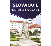 SLOVAQUIE GUIDE DE VOYAGE 2026: Explorer le cœur montagneux de l'Europe centrale, les charmants villages, la cuisine locale, les aventures en plein air et les conseils d'initiés pour chaque voyageur