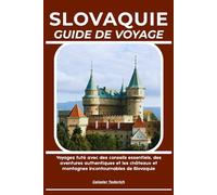 SLOVAQUIE GUIDE DE VOYAGE: Voyagez futé avec des conseils essentiels, des aventures authentiques et les châteaux et montagnes incontournables de Slovaquie