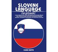 SLOVENE LANGUAGE FOR BEGINNERS: Learn to Speak, Read, Write, and Understand Everyday Slovene with Practical Lessons, Real-Life Conversations, ... Pronunciation, and Interactive Exercises