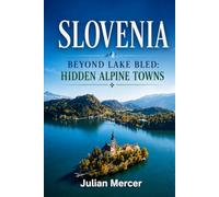 Slovenia Beyond Lake Bled: Hidden Alpine Towns