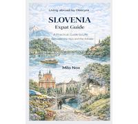 SLOVENIA Expat Guide: A Practical Guide to Life Between the Alps and the Adriatic