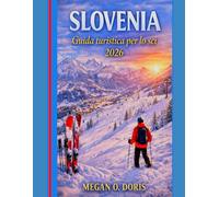 Slovenia Guida Turistica Per Lo Sci 2026: “Una guida approfondita alle stazioni sciistiche, agli itinerari invernali, alle tradizioni locali e agli elementi essenziali per il viaggio”