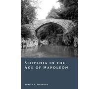 Slovenia in the Age of Napoleon: The Illyrian Provinces and a New Order