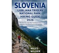SLOVENIA LJUBLJANA TRIGLAV NATIONAL PARK HIKING GUIDE 2026: The Ultimate Julian Alps Trail Planner for Beginners, Solo Adventurers & Backpackers