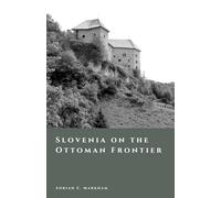 Slovenia on the Ottoman Frontier: Raids, Fortresses, and Borderland Society