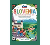 Slovenia: The Complete History for Kids: From ancient caves to modern cities and all the adventures in between