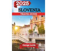 SLOVENIA TRAVEL GUIDE 2025: A Journey Through Slovenia’s Hidden Wonders, Timeless Beauty, and Unforgettable Experiences