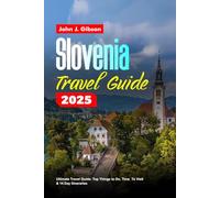 SLOVENIA TRAVEL GUIDE 2025: Ultimate Travel Guide: Top Things to Do, Best Time To Visit & 14 Day Itineraries