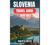 SLOVENIA TRAVEL GUIDE 2026-2027: Explore Lake Bled, Ljubljana, and the Julian Alps with Practical Itineraries, Local Food, and Money- Saving Tips for First-Time Visitors