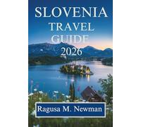 SLOVENIA TRAVEL GUIDE 2026: A Journey Through Natural Wonders, Culture, and Charm