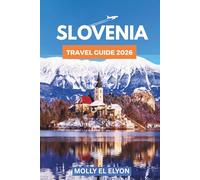 SLOVENIA TRAVEL GUIDE 2026: Discover Breathtaking Landscapes And Cultural Wonders Across This European Destination