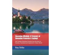 Slovenian Wisdom: A Treasury of Slovenian Proverbs & Sayings: 200 Timeless Slovenian Proverbs from the Heart of Slovenia, Translated and Explained for Today's World