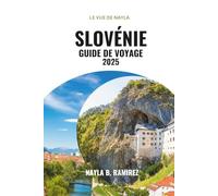 SLOVÉNIE GUIDE DE VOYAGE 2025: Un guide complet pour votre voyage à travers la nature, la nourriture et l'histoire