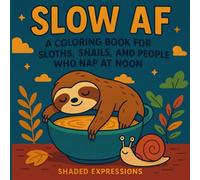 Slow AF: A Funny and Relaxing Coloring Book for Sloths, Snails, and People Who Nap at Noon: Cute & Simple Coloring Pages for Lazy Days, Chill Vibes, ... Who’ve Mastered the Art of Doing Nothing