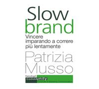 Slow brand. Vincere imparando a correre più lentamente - Musso Patrizia