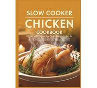 Slow Cooker Chicken Cookbook: 150 Easy and Delicious Slow Cooker Chicken Recipes for Set and Forget Crock-Pot Meals, One-Pot Dinners, Comfort Classics and Everyday Chicken Favorites