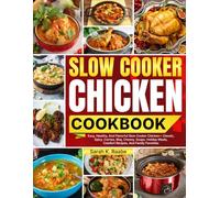 Slow Cooker Chicken Cookbook: Easy, Healthy, And Flavorful Slow Cooker Chicken-Classic, Spicy, Curries, Bbq, Cheesy, Soups, Holiday Meals, Comfort Recipes, And Family Favorites