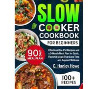 Slow Cooker Cookbook for Beginners: Effortless One-Pot Recipes and a 3-Month Meal Plan for Quick, Flavorful Meals That Save Time and Support Wellness