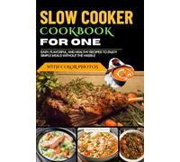 Slow Cooker Cookbook for One with Photos: Easy, Flavorful, and Healthy Recipes to Enjoy Simple Meals Without the Hassle