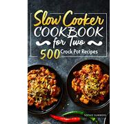 Slow Cooker Cookbook for Two - 500 Crock Pot Recipes: Nutritious Recipe Book for Beginners and Pros