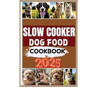 SLOW COOKER DOG FOOD COOKBOOK 2025: Wholesome Recipes for a Healthier, Happier Pet