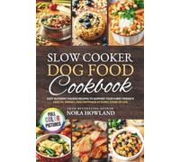 Slow Cooker Dog Food Cookbook: Easy Nutrient-Packed Recipes to Support Your Furry Friend’s Health, Energy, and Happiness at Every Stage of Life