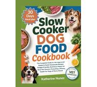 Slow Cooker Dog Food Cookbook: The Complete Guide to Vet-Approved, Simple & Quick Homemade Recipes Budget-Friendly,Nutritious Meals for Busy Pet Owners, Promoting Lifelong Health for Dogs of Every B