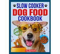 Slow Cooker Dog Food Cookbook: Vet-Approved, Nutrient-Rich Recipes Made in a Slow Cooker Save Money and Improve Your Dog’s Health Naturally