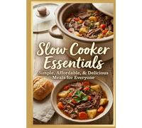 Slow Cooker Essentials: Simple, Delicious, and Affordable Recipes for Everyone | 80 Easy One-Pot Meals for Families, Beginners, and Busy Cooks