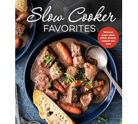 Slow Cooker Favorites: Delicious Soups, Stews, Chilies, Dinners, Desserts and More