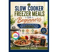 SLOW COOKER FREEZER MEALS FOR BEGINNERS: Flavorful and Friendly Make-Ahead Recipes for Easy Meal Prep, Busy Days, and Delicious Home-Cooked Meals