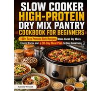 Slow Cooker High-Protein Dry Mix Pantry Cookbook for Beginners: 160+ Easy Protein-Rich Recipes, Make-Ahead Dry Mixes, Freezer Packs, and a 30-Day Meal Plan for Busy Home Cooks