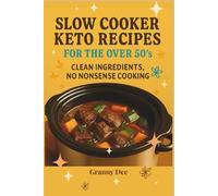 Slow Cooker Keto Recipes for the Over 50's - Clean Ingredients, No Nonsense Cooking: Easy Low-Carb Comfort Meals for the Over 50's - Keto Slow Cooker Magic