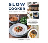 Slow Cooker Lose Weight Forever : Ultimate Slow Cooker Diet for Beginners, The Healthy, Fast And Natural Way to Lose Weight
