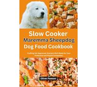 Slow Cooker Maremma Sheepdog Dog Food Cookbook: Crafting Vet-Approved, Nutrient-Rich Meals for Your Protective and Playful Companion.