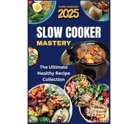 SLOW COOKER MASTERY: The Ultimate Healthy Recipe Collection