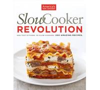 Slow Cooker Revolution: One Test Kitchen. 30 Slow Cookers. 200 Amazing Recipes.