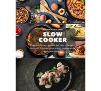 Slow Cooker: Ricette deliziose e gustose per tutta la famiglia. Antipasti, Contorni primi e dolci rispettando la tradizione italiana