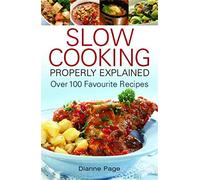 Slow Cooking Properly Explained: Over 100 Favourite Recipes