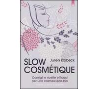Slow cosmétique. Consigli e ricette efficaci per una cosmesi eco-bio