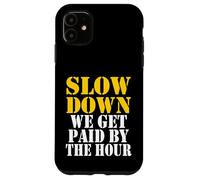 Slow down we get paid by the hour funny Sayings laboratorio day Custodia per iPhone 11