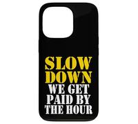 Slow down we get paid by the hour funny Sayings laboratorio day Custodia per iPhone 13 Pro