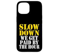 Slow down we get paid by the hour funny Sayings laboratorio day Custodia per iPhone 15