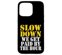 Slow down we get paid by the hour funny Sayings laboratorio day Custodia per iPhone 15 Pro Max