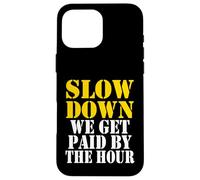 Slow down we get paid by the hour funny Sayings laboratorio day Custodia per iPhone 16 Pro Max